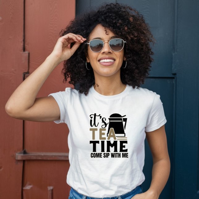 It's Tea Time, Come Sip with Me T-Shirt (Creator Uploaded)