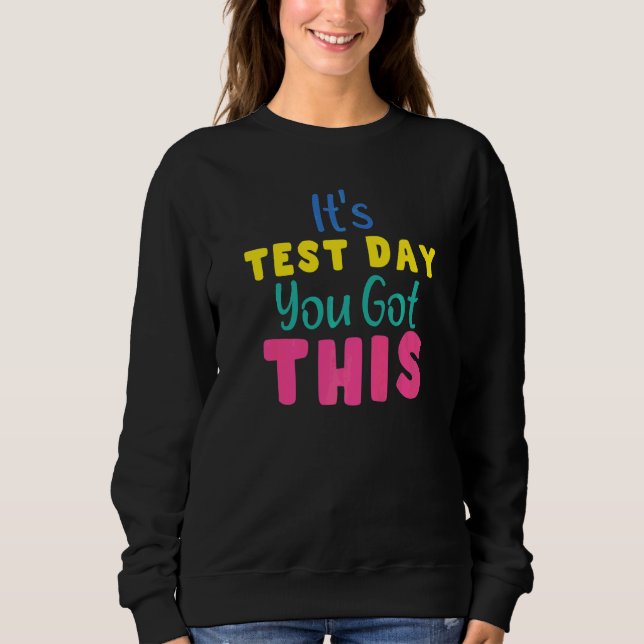 It's Test Day You Got This  Testing Day Teacher Sweatshirt (Front)