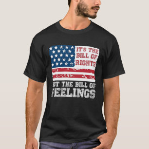 It's The Bill Of Rights Not The Bill Of Feelings A T-Shirt