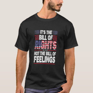 It's The Bill Of Rights Not The Bill Of Feelings T-Shirt