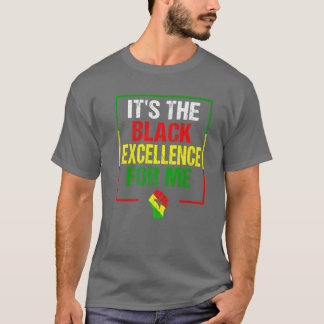 It's The Black Excellence For Me - Black History M T-Shirt