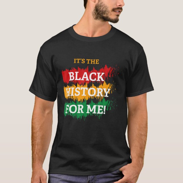 It's The Black History For Me - Black History Mont T-Shirt (Front)