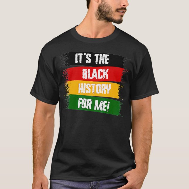 It's The Black History For Me, Black History Month T-Shirt (Front)
