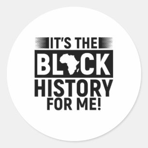 Its The Black History For Me Melanin Men Women Kid Classic Round Sticker