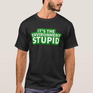 It's the Environment Stupid Climate Change Protes T-Shirt