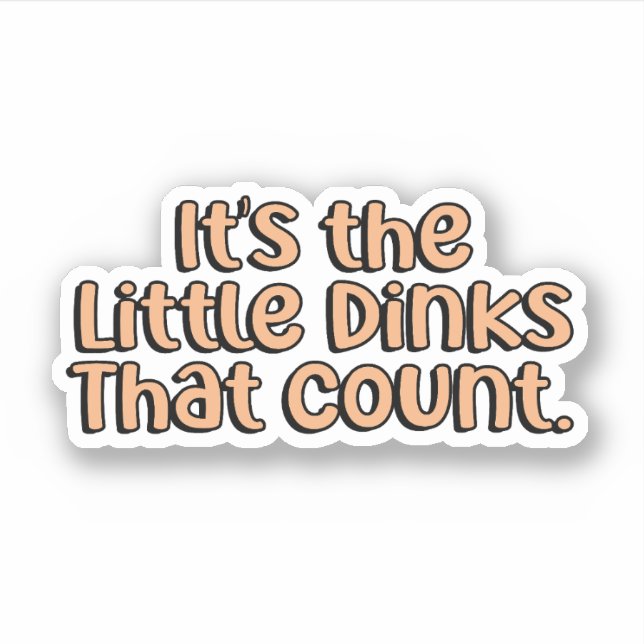 It's the Little Dinks that Count Orange Pickleball (Front)