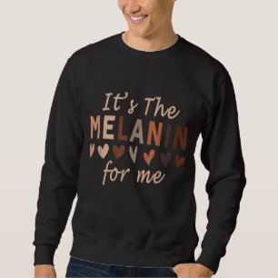 It's The Melanin For Me Black Pride Black History Sweatshirt