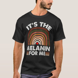 It's The Melanin For Me, Melanated Black History M T-Shirt