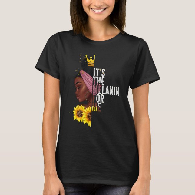 It's The Melanin For Me Melanated Black History Mo T-Shirt (Front)