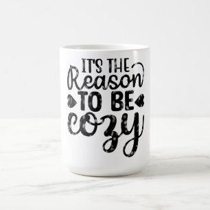It's The Reason To Be Cozy Coffee Mug