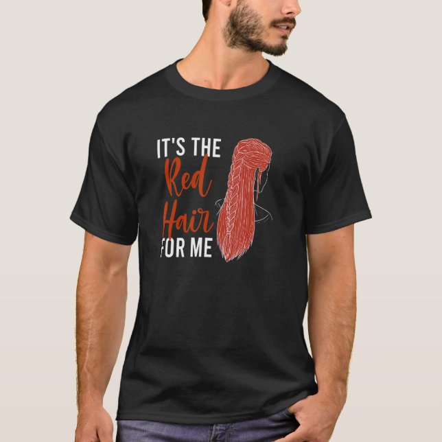 It's The Red Hair For Me Redhead Ginger Redheads T-Shirt (Front)