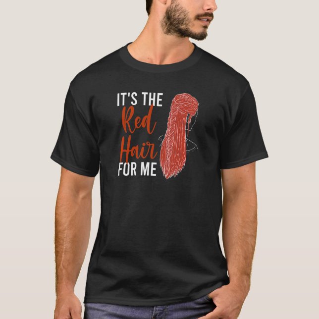 It's The Red Hair For Me Redhead Ginger Redheads   T-Shirt (Front)