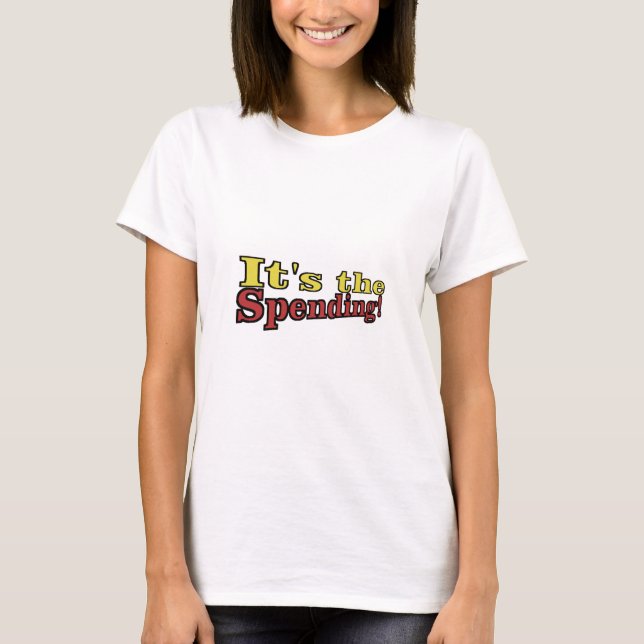 It's the Spending T-Shirt (Front)