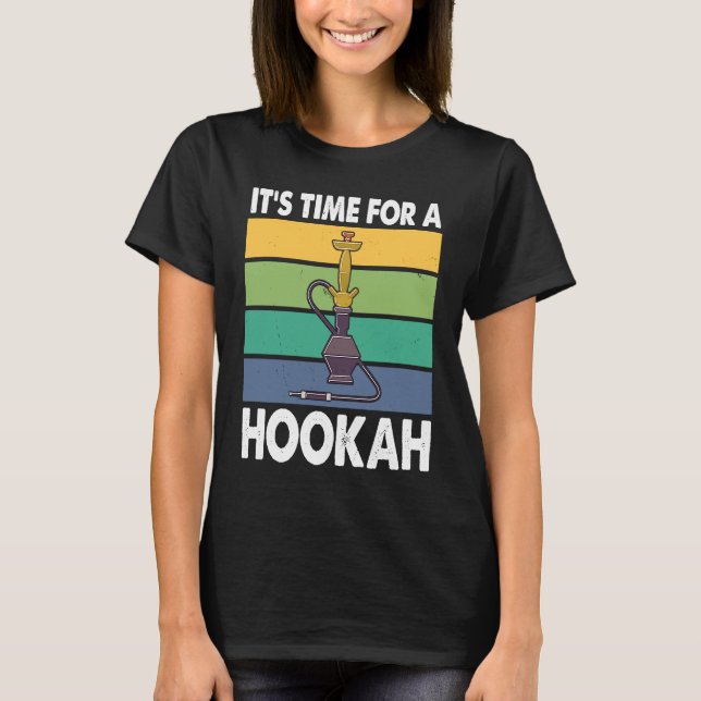 It's Time For A Hookah I Shisha I Hookah T-Shirt (Front)