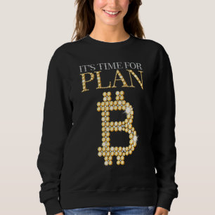 Its Time For Plan B Bitcoin Blockchain Cryptocurre Sweatshirt