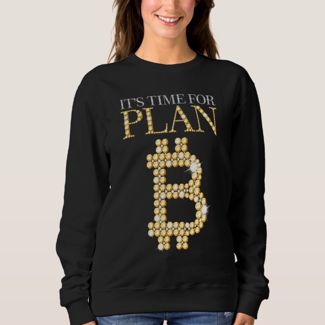 Its Time For Plan B Bitcoin Blockchain Cryptocurre Sweatshirt (Front)