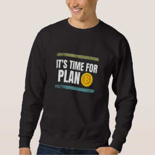 It's time for Plan B Bitcoin Crypto Sweatshirt