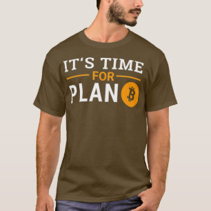 Its time for Plan B Bitcoin T-Shirt