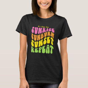 It's time for Sunrise Sunburn Sunset Repeat T-Shirt