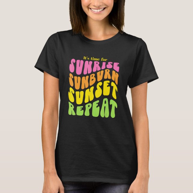 It's time for Sunrise Sunburn Sunset Repeat T-Shirt (Front)