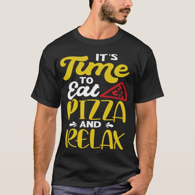 It's Time To Eat Pizza And Relax T-Shirt (Front)