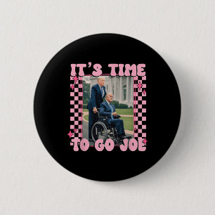 It's Time To Go Joe Funny Trump 2024 2 Inch Round Button