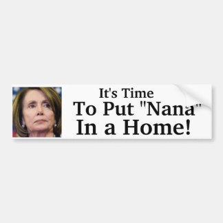 It's Time To Put "Nana" In a Home! Bumper Sticker