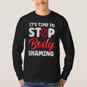 It's Time To Stop Body Shaming Appearance Mocking  T-Shirt