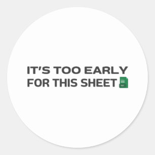 It's too early for this Sheet Classic Round Sticker