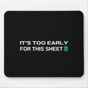 It's too early for this Sheet Mouse Pad