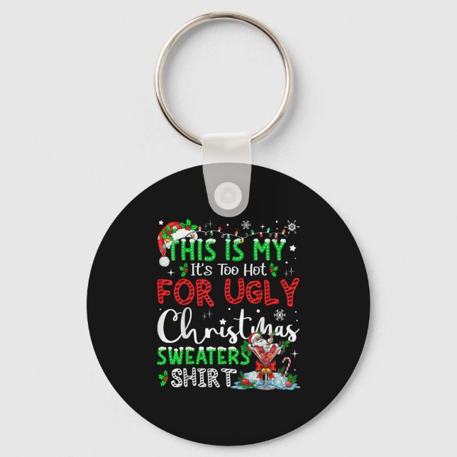 Its Too Hot For Ugly Christmas Sweaters Funny Xmas Keychain (Front)