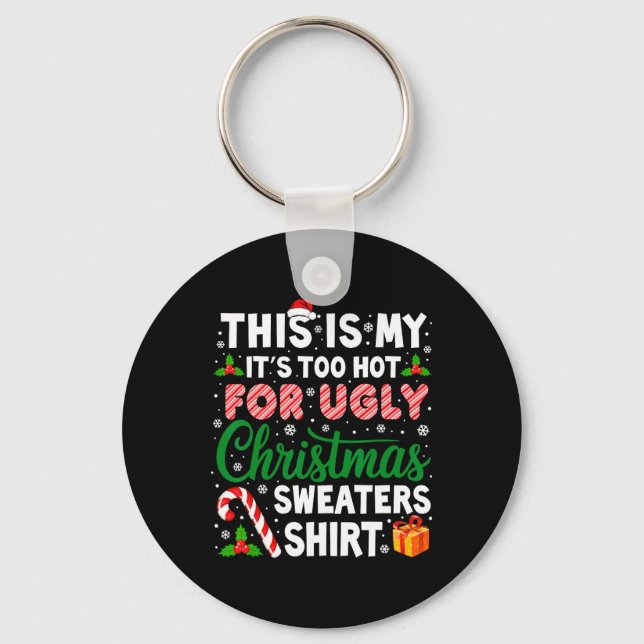 Its Too Hot For Ugly Christmas Sweaters Funny Xmas Keychain (Front)