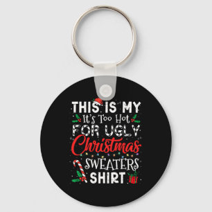 Its Too Hot For Ugly Christmas Sweaters Funny Xmas Keychain
