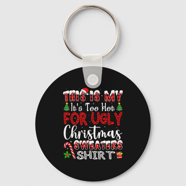 Its Too Hot For Ugly Christmas Sweaters Funny Xmas Keychain (Front)