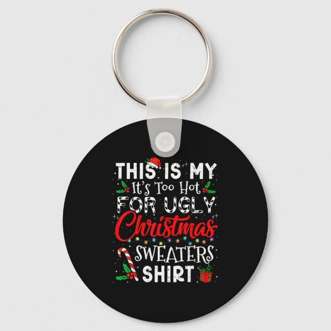 Its Too Hot For Ugly Christmas Sweaters Funny Xmas Keychain (Front)