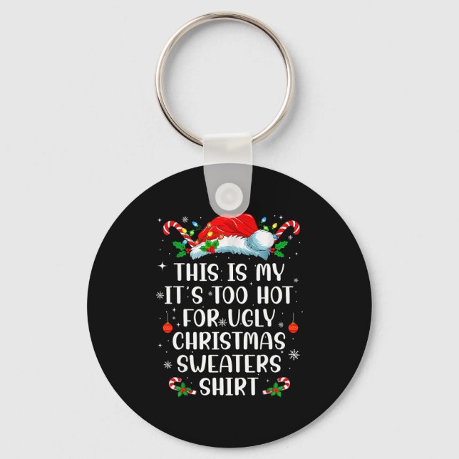 It's Too Hot For Ugly Christmas Sweaters Shirt Fun Keychain (Front)