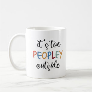 It's too peopley mug, funny gift for her coffee mug