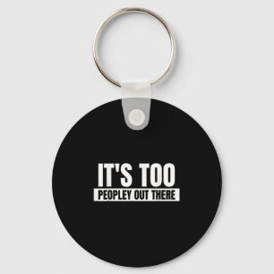 Its Too Peopley Out There - Funny Quote Saying Keychain