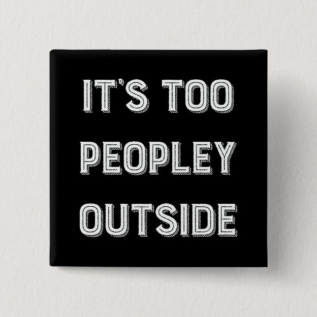 It's Too Peopley Outside. 2 Inch Square Button (Front)