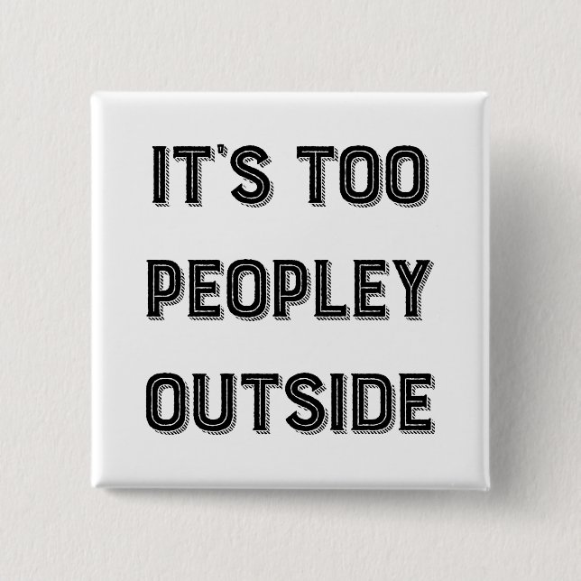 It's Too Peopley Outside. 2 Inch Square Button (Front)