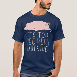It's Too Peopley Outside Cute Pig Lazy Animal Prem T-Shirt