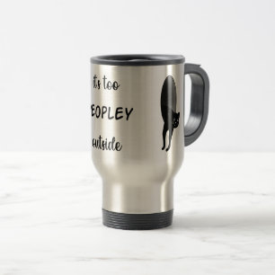 It's Too Peopley Outside, Funny Cat, Cute Cat Gift Travel Mug