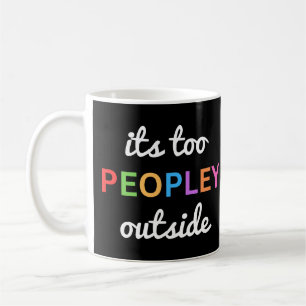 "It's Too Peopley Outside" Funny Coffee Mug