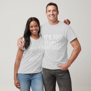IT'S TOO PEOPLEY OUTSIDE Funny T-shirts