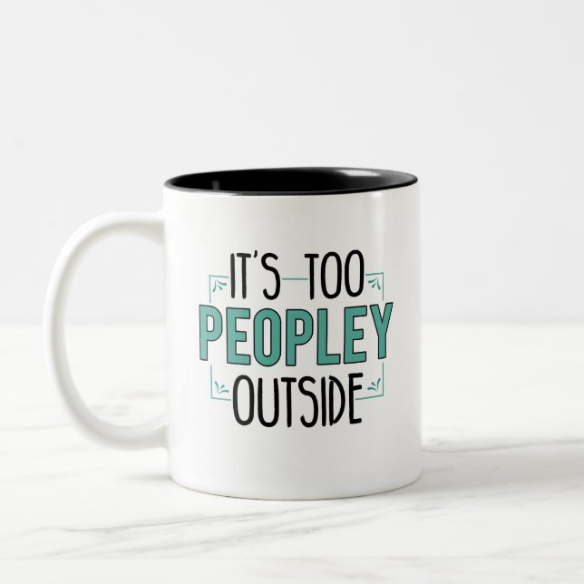 It's Too Peopley Outside Introvert Birthday Gag Two-Tone Coffee Mug (Left)