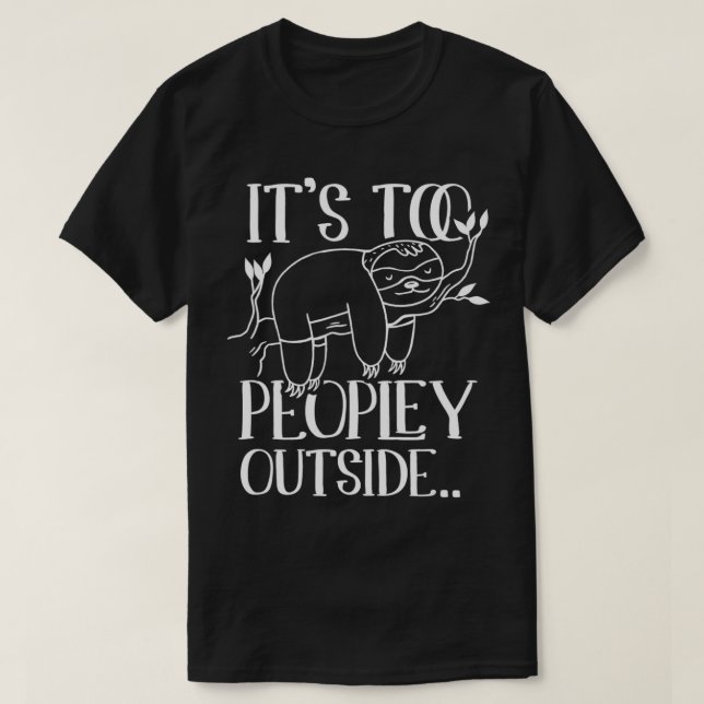 It's too peopley outside Lazy Sloths Sloth Lover  T-Shirt (Design Front)