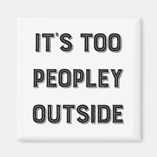 It's Too Peopley Outside. Magnet