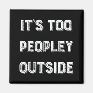 It's Too Peopley Outside. Magnet