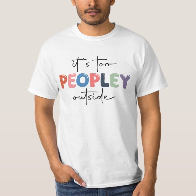 it's too peopley outside tshirt (Front)