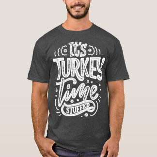 its turkey time stuffed T-Shirt